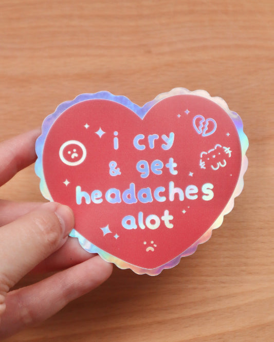 I Cry & Get Headaches Alot Holographic Die-cut Sticker