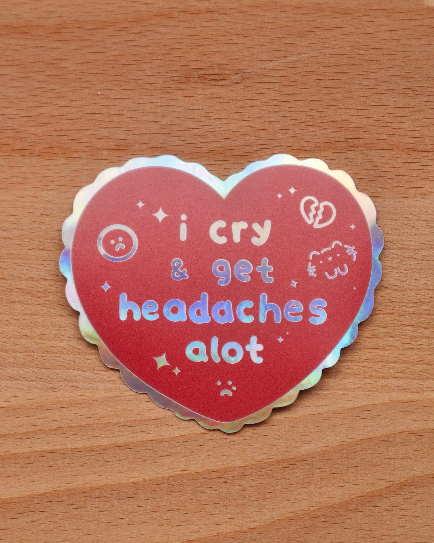 I Cry & Get Headaches Alot Holographic Die-cut Sticker