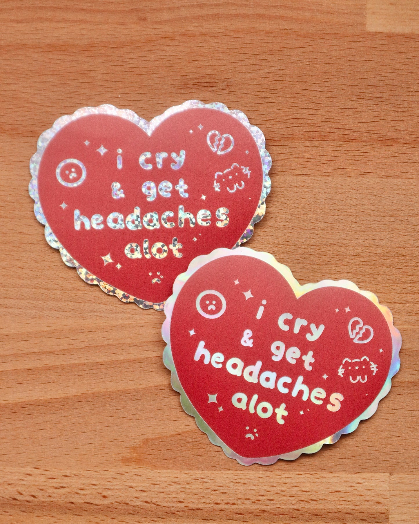I Cry & Get Headaches Alot Holographic Die-cut Sticker