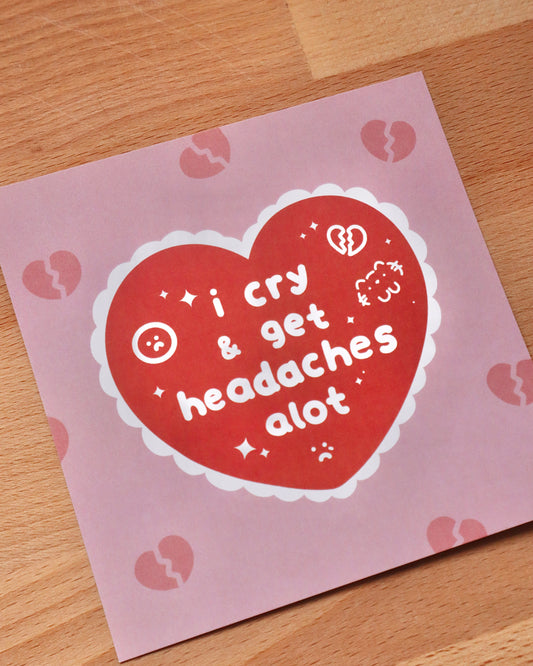 I Cry & Get Headaches Alot Art Card Print